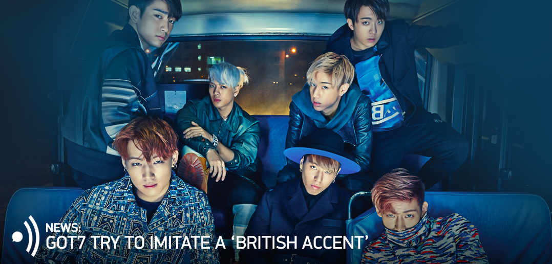 GOT7, JYP Entertainment, British Accent, UK