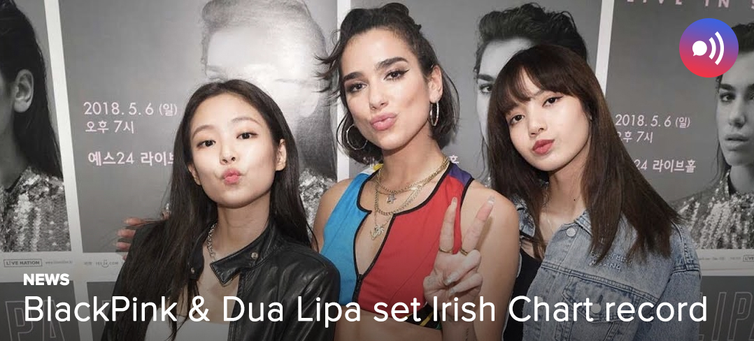 [NEWS] Blackpink and Dua Lipa set Irish Chart record — UnitedKpop